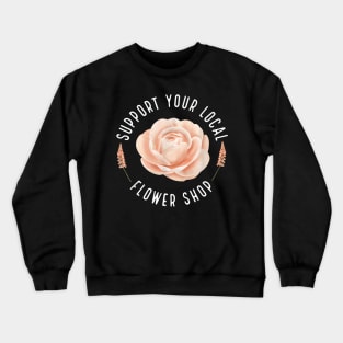 Support Your Local Flower Shop Crewneck Sweatshirt